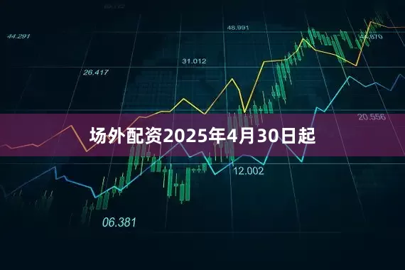 场外配资　　2025年4月30日起