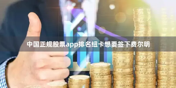 中国正规股票app排名　　纽卡想要签下费尔明
