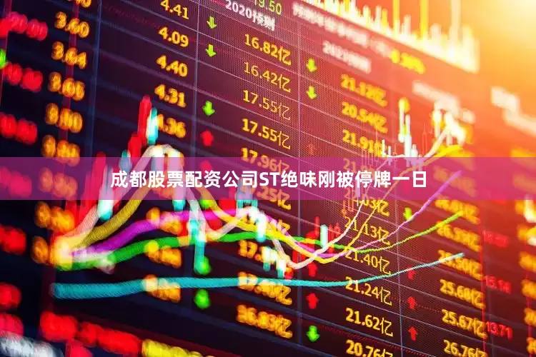 成都股票配资公司ST绝味刚被停牌一日
