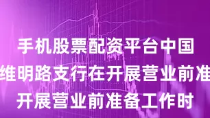 手机股票配资平台中国银行沧州维明路支行在开展营业前准备工作时