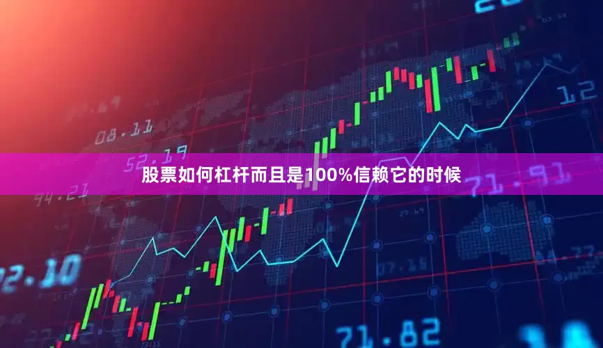 股票如何杠杆而且是100%信赖它的时候